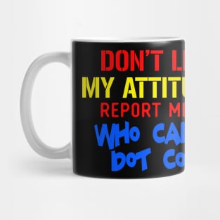 Don't Like My Attitude Report Me At Who Cares Dot Com Mug